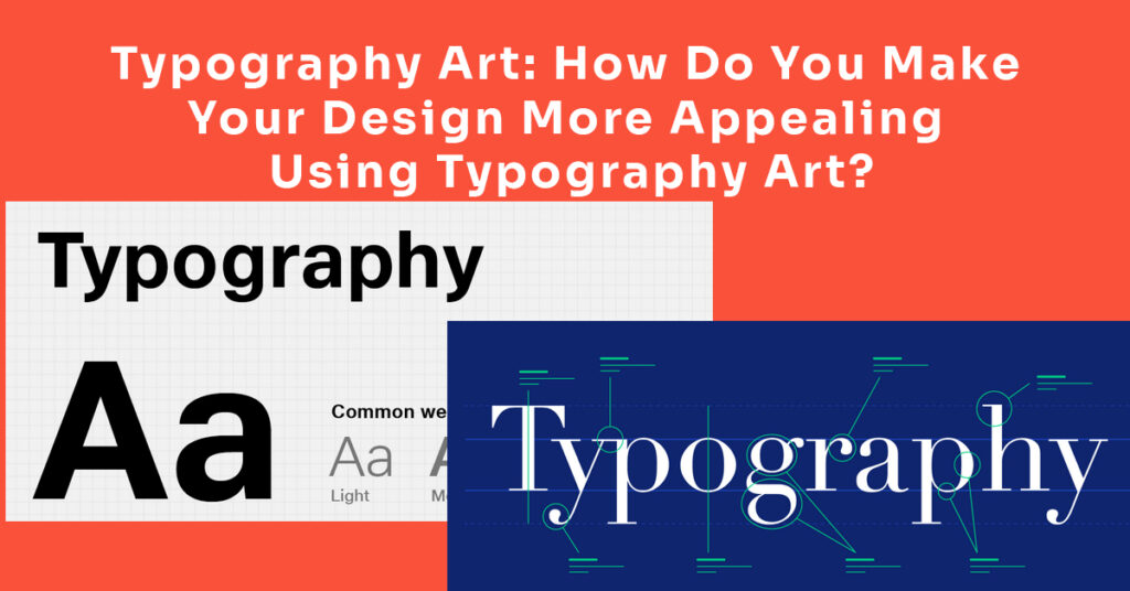 Typography Art: How Do You Make Your Design More Appealing Using Typography Art?”