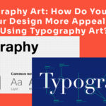 Typography Art: How Do You Make Your Design More Appealing Using Typography Art?”